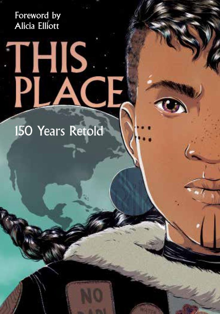 The cover of the graphic novel anthology This Place: 150 Years Retold. An Indigenous girl stands in front of the earth, where we can see the north american continent behind her. She has chin and cheek tattoos and a NO DAPL patch on her jacket.